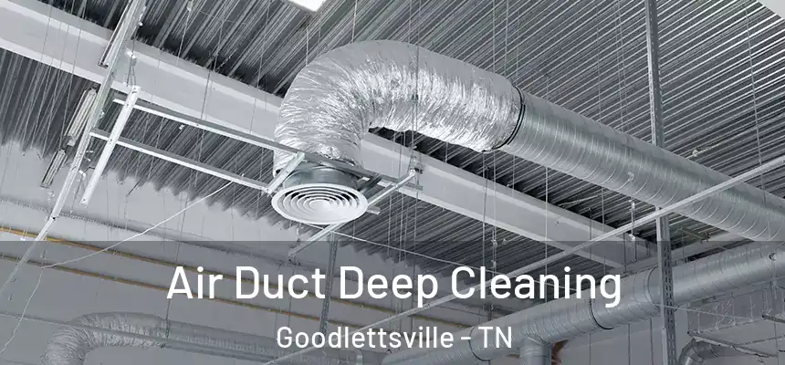 Air Duct Deep Cleaning Goodlettsville - TN