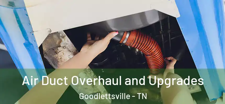  Air Duct Overhaul and Upgrades Goodlettsville - TN