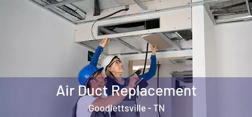  Air Duct Replacement Goodlettsville - TN