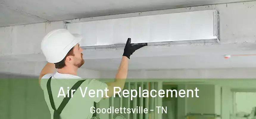  Air Vent Replacement Goodlettsville - TN