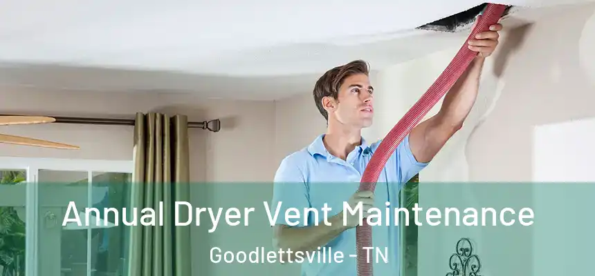  Annual Dryer Vent Maintenance Goodlettsville - TN