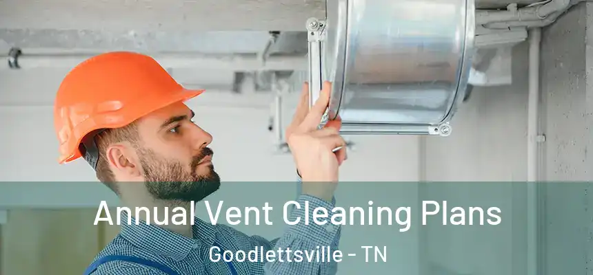 Annual Vent Cleaning Plans Goodlettsville - TN