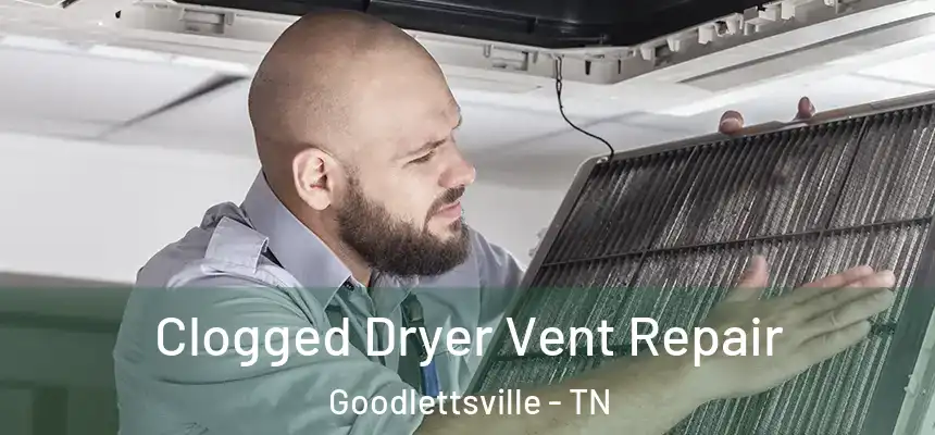Clogged Dryer Vent Repair Goodlettsville - TN