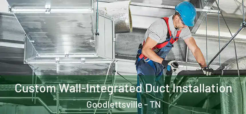  Custom Wall-Integrated Duct Installation Goodlettsville - TN