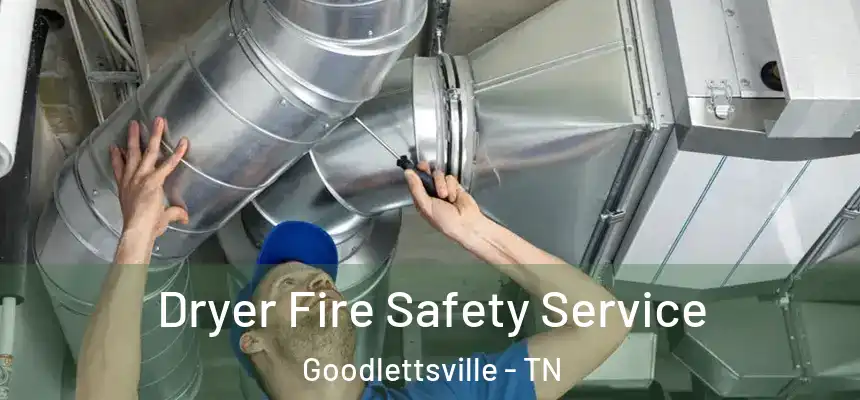  Dryer Fire Safety Service Goodlettsville - TN
