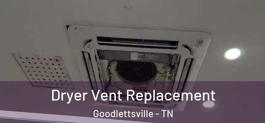  Dryer Vent Replacement Goodlettsville - TN