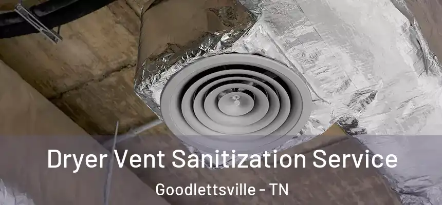  Dryer Vent Sanitization Service Goodlettsville - TN