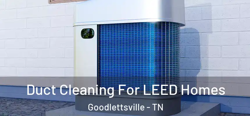  Duct Cleaning For LEED Homes Goodlettsville - TN