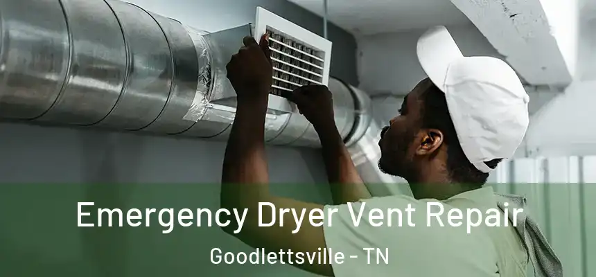Emergency Dryer Vent Repair Goodlettsville - TN