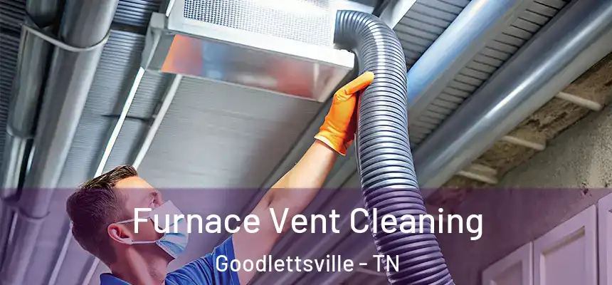  Furnace Vent Cleaning Goodlettsville - TN