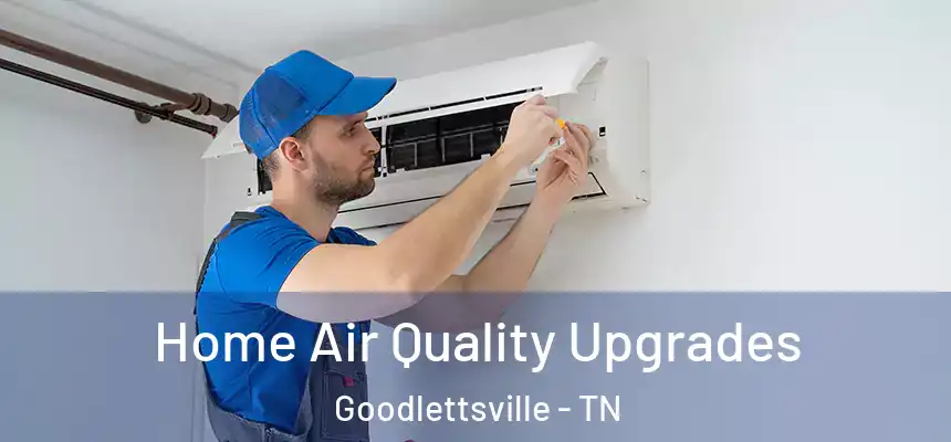  Home Air Quality Upgrades Goodlettsville - TN
