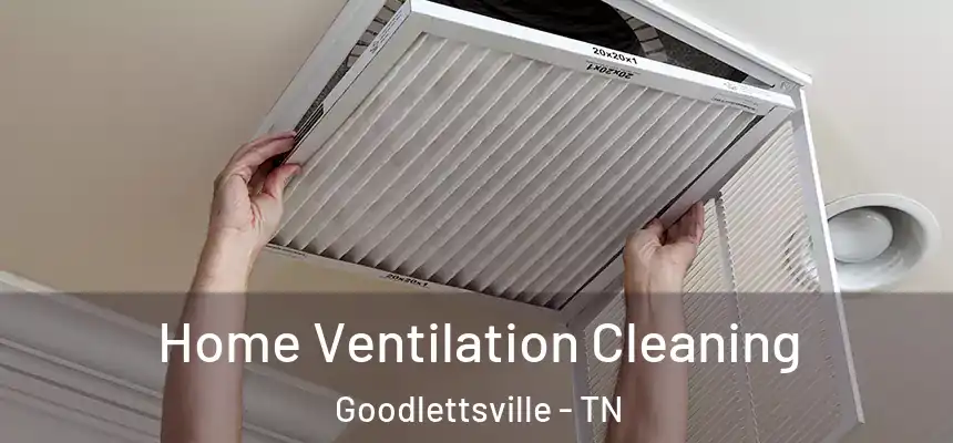 Home Ventilation Cleaning Goodlettsville - TN