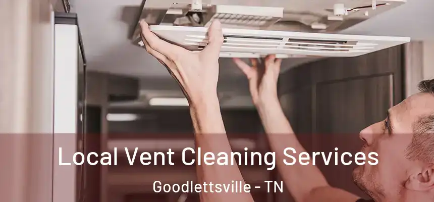 Local Vent Cleaning Services Goodlettsville - TN