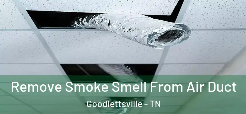 Remove Smoke Smell From Air Duct Goodlettsville - TN