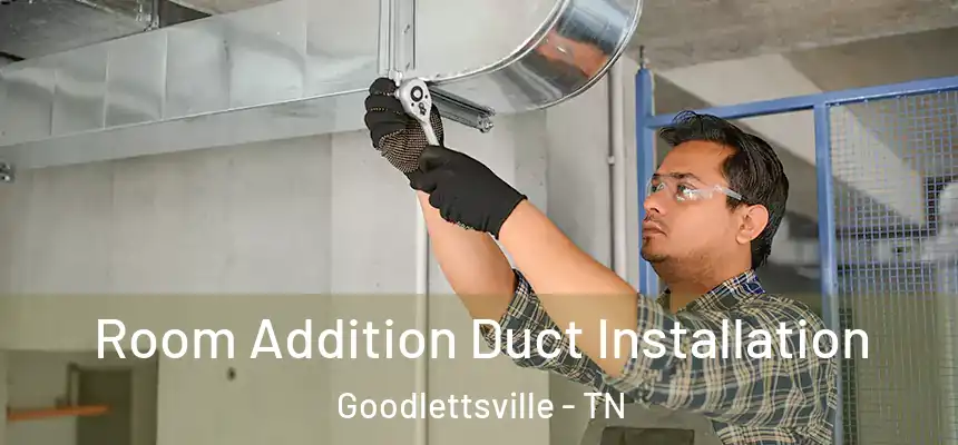 Room Addition Duct Installation Goodlettsville - TN