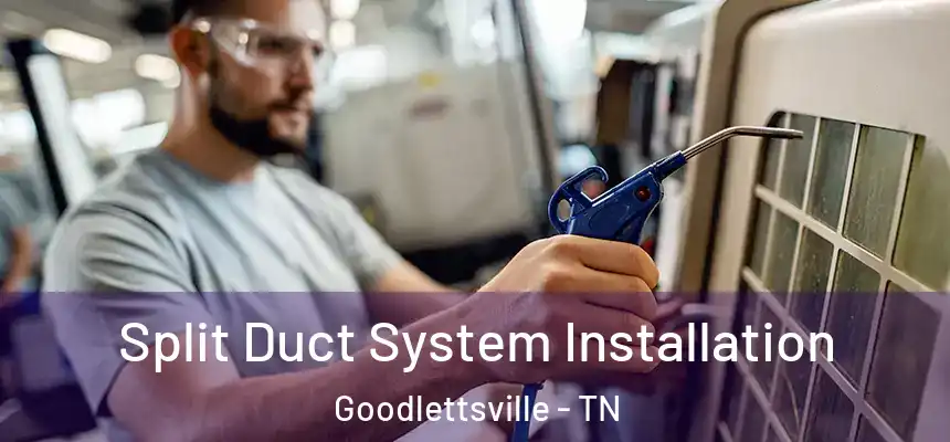 Split Duct System Installation Goodlettsville - TN