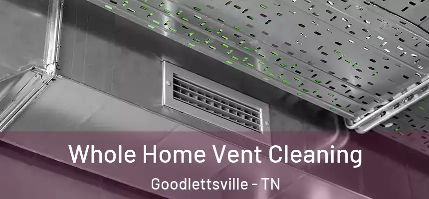 Whole Home Vent Cleaning Goodlettsville - TN